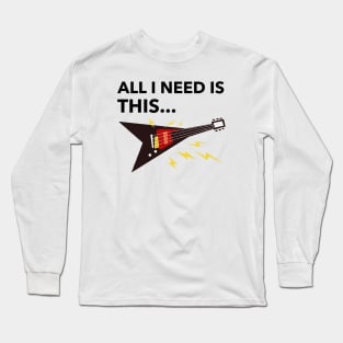 All I Need Is Guitar Long Sleeve T-Shirt